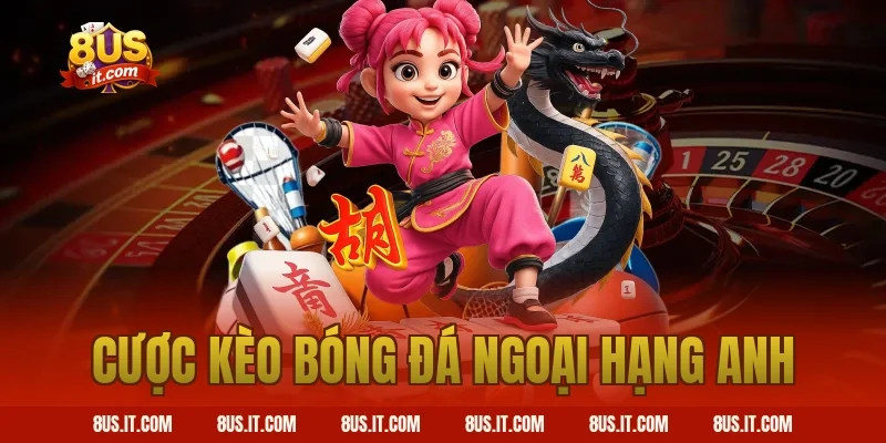 Cược Kèo Bóng Đá Ngoại Hạng Anh Cực Hấp Dẫn Tại Sảnh 8US